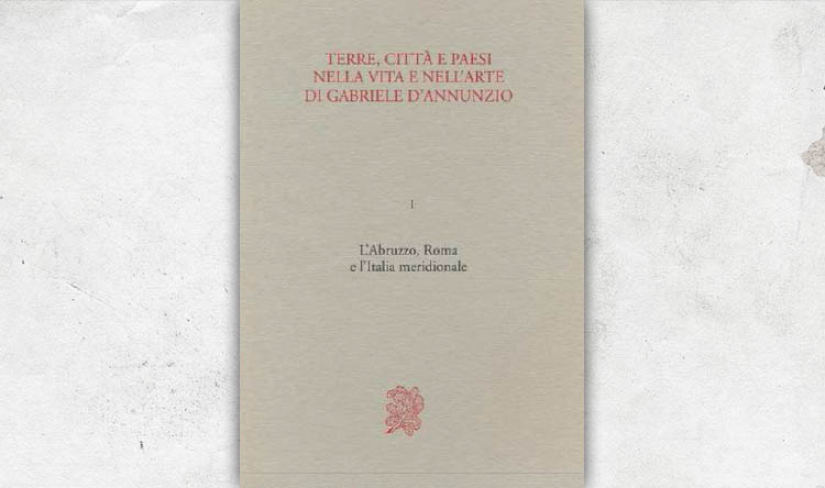 Terre cittÃ  e paesi nella vita e nellâ€™arte di Gabriele dâ€™Annunzio