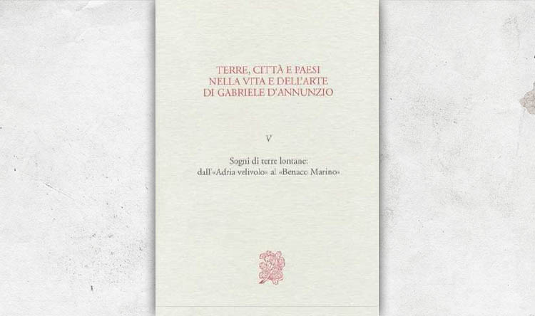 Terre cittÃ  e paesi nella vita e nellâ€™arte di Gabriele dâ€™Annunzio