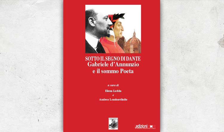 Sotto il segno di Dante. Gabriele d’Annunzio e il sommo Poeta.